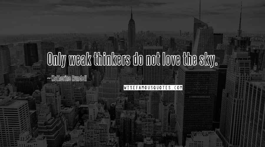 Katherine Rundell quotes: Only weak thinkers do not love the sky.