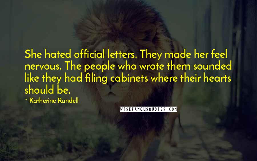 Katherine Rundell quotes: She hated official letters. They made her feel nervous. The people who wrote them sounded like they had filing cabinets where their hearts should be.