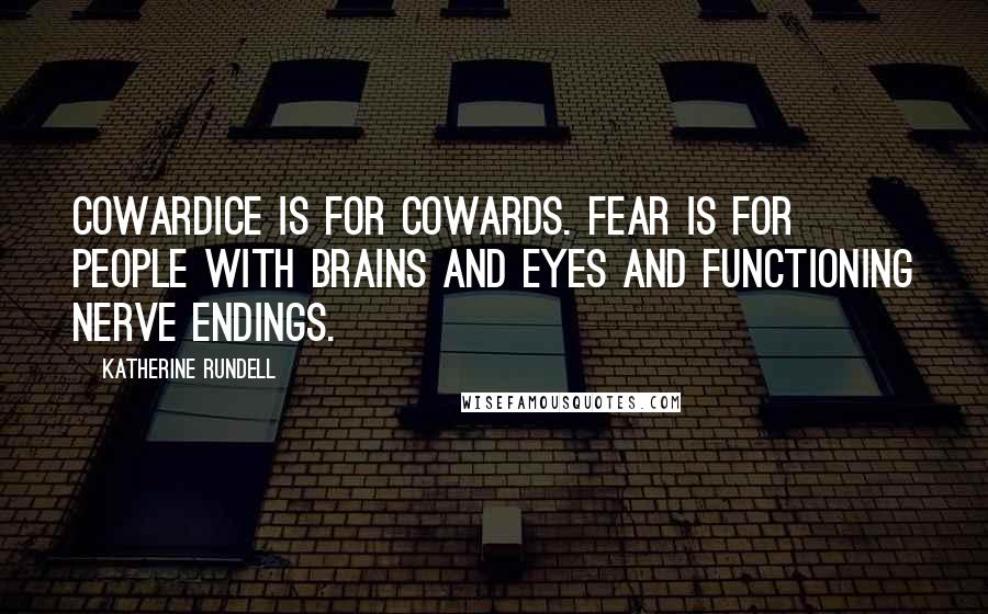 Katherine Rundell quotes: Cowardice is for cowards. Fear is for people with brains and eyes and functioning nerve endings.