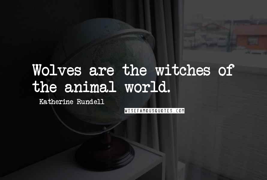 Katherine Rundell quotes: Wolves are the witches of the animal world.