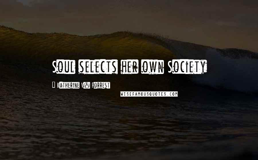 Katherine V. Forrest quotes: Soul selects her own Society