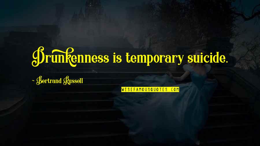 Katherman Company Quotes By Bertrand Russell: Drunkenness is temporary suicide.