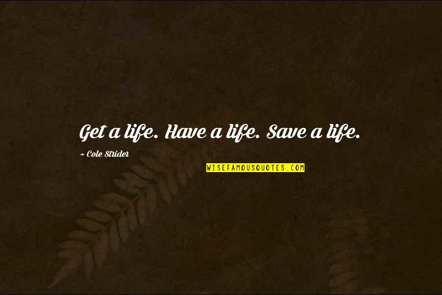 Katherman Exploration Quotes By Cole Strider: Get a life. Have a life. Save a