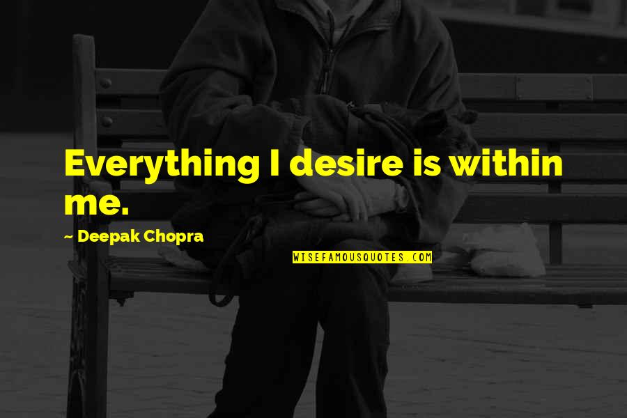 Katherman Kitts Quotes By Deepak Chopra: Everything I desire is within me.