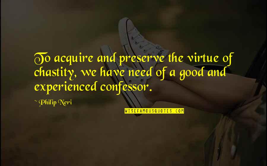 Katherman Kitts Quotes By Philip Neri: To acquire and preserve the virtue of chastity,