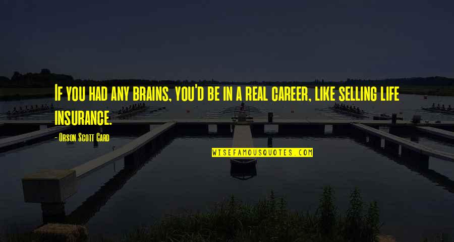 Katheryn Cryer Quotes By Orson Scott Card: If you had any brains, you'd be in