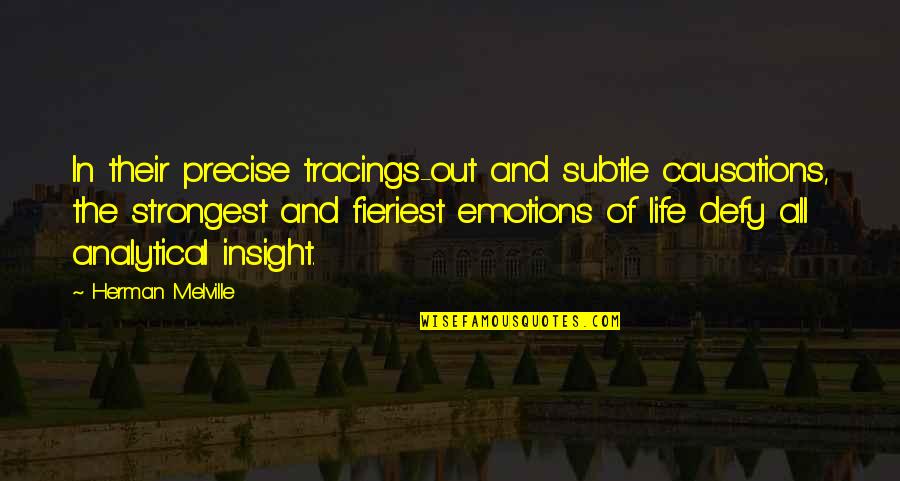 Katheryn Winnick Quotes By Herman Melville: In their precise tracings-out and subtle causations, the