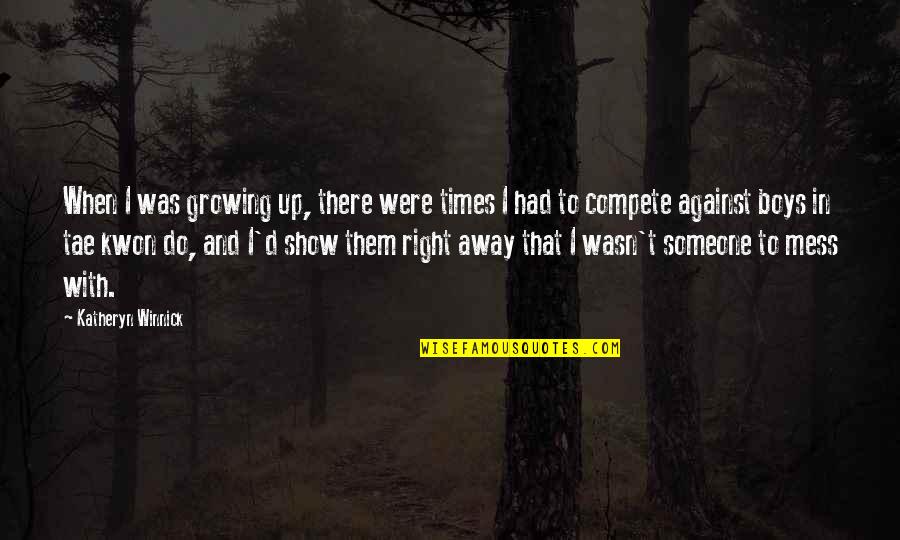 Katheryn Winnick Quotes By Katheryn Winnick: When I was growing up, there were times