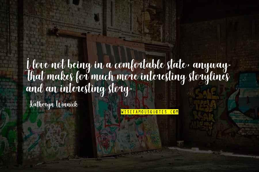 Katheryn Winnick Quotes By Katheryn Winnick: I love not being in a comfortable state,