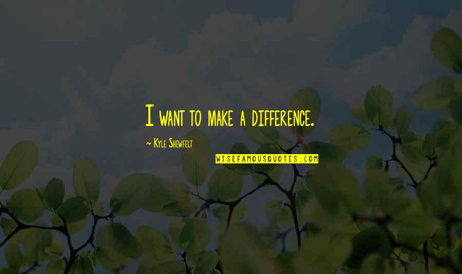 Katheryn Winnick Quotes By Kyle Shewfelt: I want to make a difference.