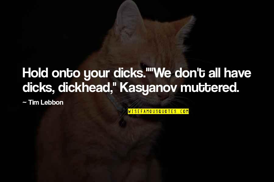 Katheryn Winnick Quotes By Tim Lebbon: Hold onto your dicks.""We don't all have dicks,