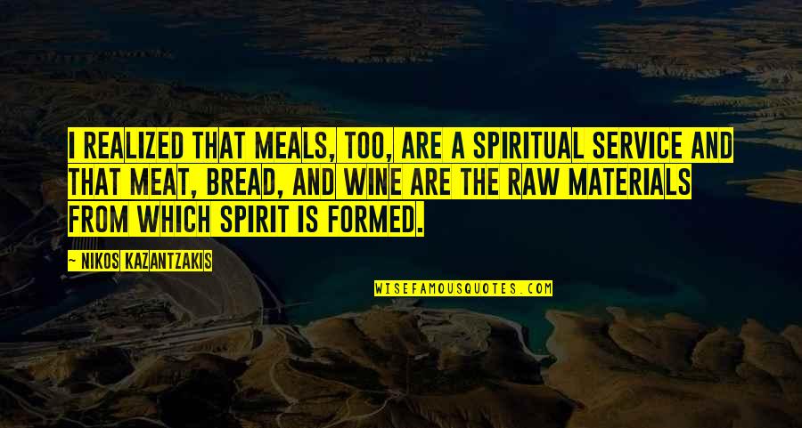 Kathey Brown Quotes By Nikos Kazantzakis: I realized that meals, too, are a spiritual Kathey Brown Quotes By Nikos Kazantzakis: I realized that meals, too, are a spiritual