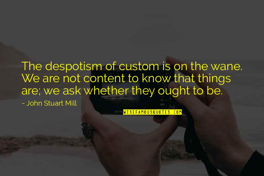 Kathey Darnell Quotes By John Stuart Mill: The despotism of custom is on the wane. Kathey Darnell Quotes By John Stuart Mill: The despotism of custom is on the wane.