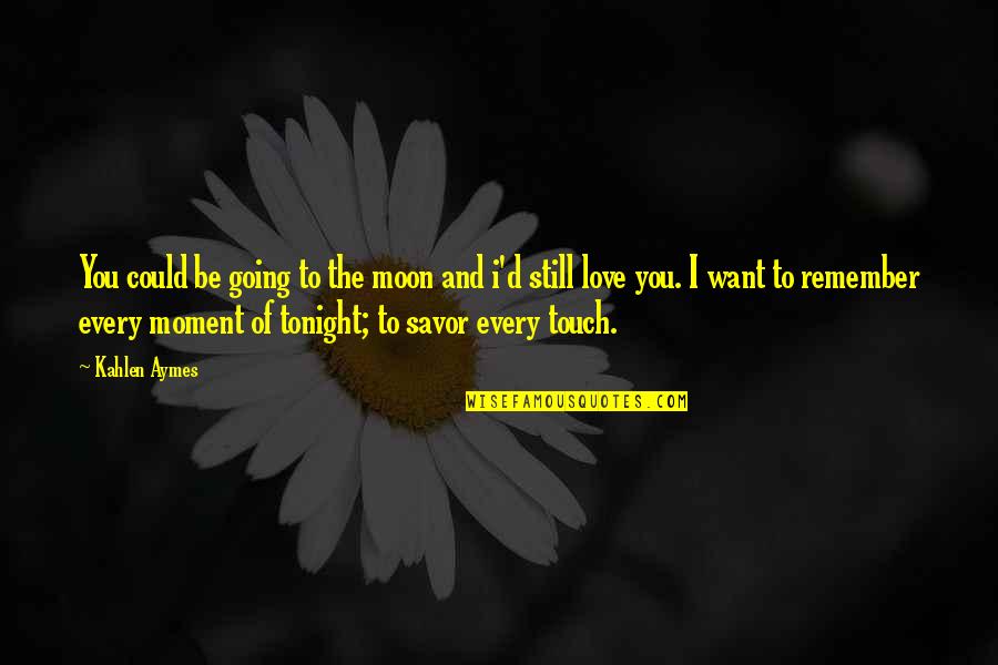 Kathey Darnell Quotes By Kahlen Aymes: You could be going to the moon and Kathey Darnell Quotes By Kahlen Aymes: You could be going to the moon and