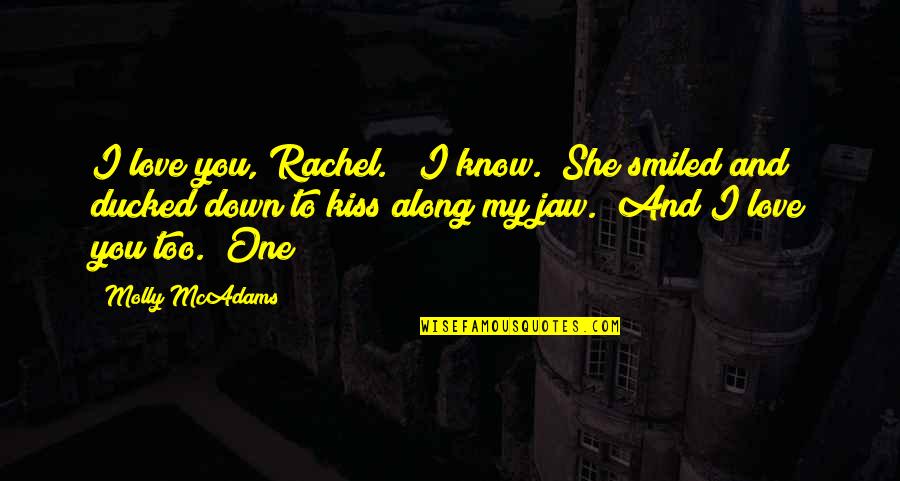 Kathey Darnell Quotes By Molly McAdams: I love you, Rachel." "I know." She smiled Kathey Darnell Quotes By Molly McAdams: I love you, Rachel." "I know." She smiled
