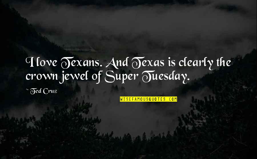 Kathey Darnell Quotes By Ted Cruz: I love Texans. And Texas is clearly the