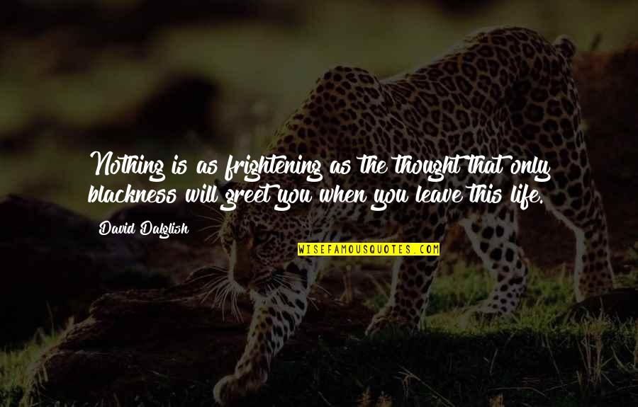 Kathey Truschel Quotes By David Dalglish: Nothing is as frightening as the thought that