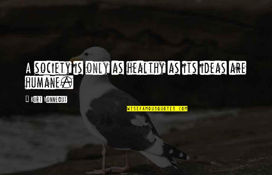 Kathey Truschel Quotes By Kurt Vonnegut: A society is only as healthy as its