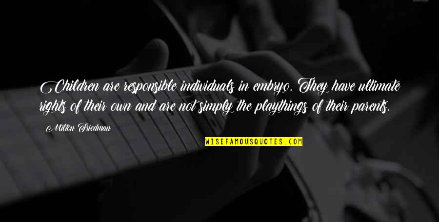 Kathey Truschel Quotes By Milton Friedman: Children are responsible individuals in embryo. They have