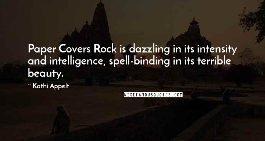 Kathi Appelt quotes: Paper Covers Rock is dazzling in its intensity and intelligence, spell-binding in its terrible beauty.