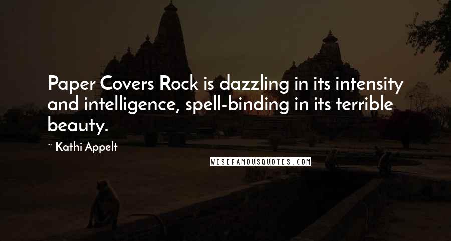 Kathi Appelt quotes: Paper Covers Rock is dazzling in its intensity and intelligence, spell-binding in its terrible beauty. Kathi Appelt quotes: Paper Covers Rock is dazzling in its intensity and intelligence, spell-binding in its terrible beauty.