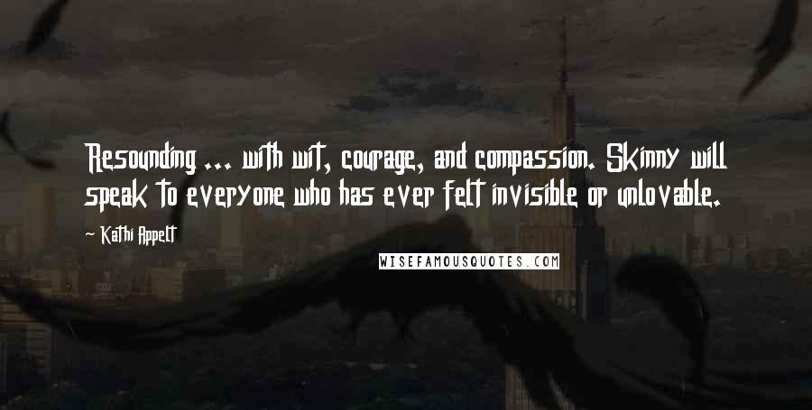 Kathi Appelt quotes: Resounding ... with wit, courage, and compassion. Skinny will speak to everyone who has ever felt invisible or unlovable. Kathi Appelt quotes: Resounding ... with wit, courage, and compassion. Skinny will speak to everyone who has ever felt invisible or unlovable.