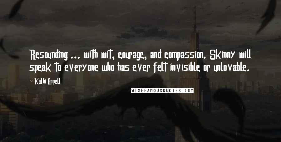 Kathi Appelt quotes: Resounding ... with wit, courage, and compassion. Skinny will speak to everyone who has ever felt invisible or unlovable.