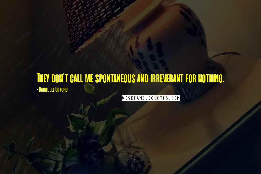 Kathie Lee Gifford quotes: They don't call me spontaneous and irreverant for nothing.
