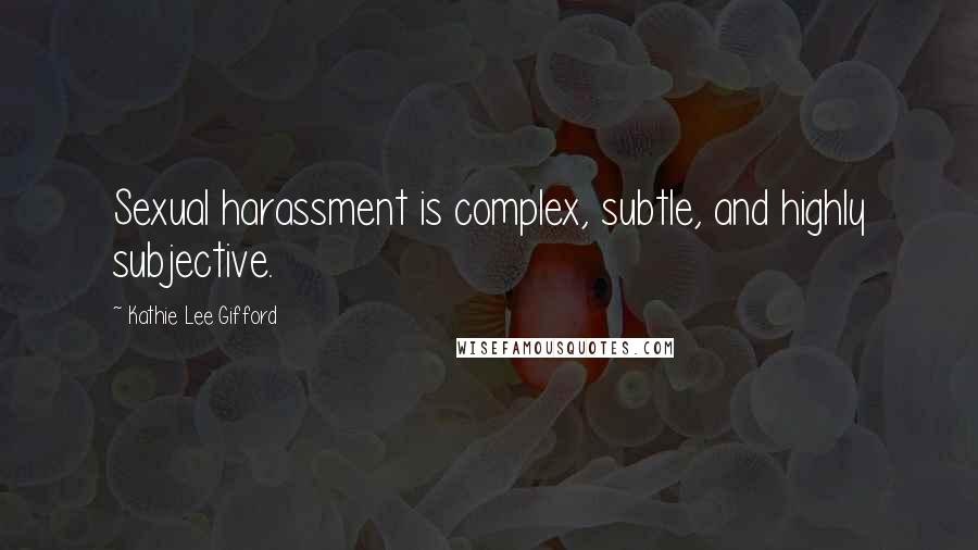 Kathie Lee Gifford quotes: Sexual harassment is complex, subtle, and highly subjective.