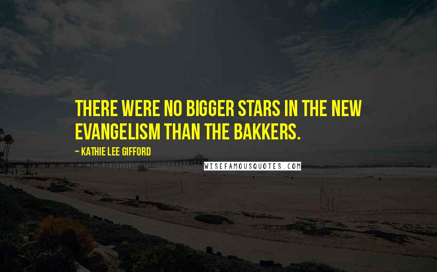 Kathie Lee Gifford quotes: There were no bigger stars in the new evangelism than the Bakkers.