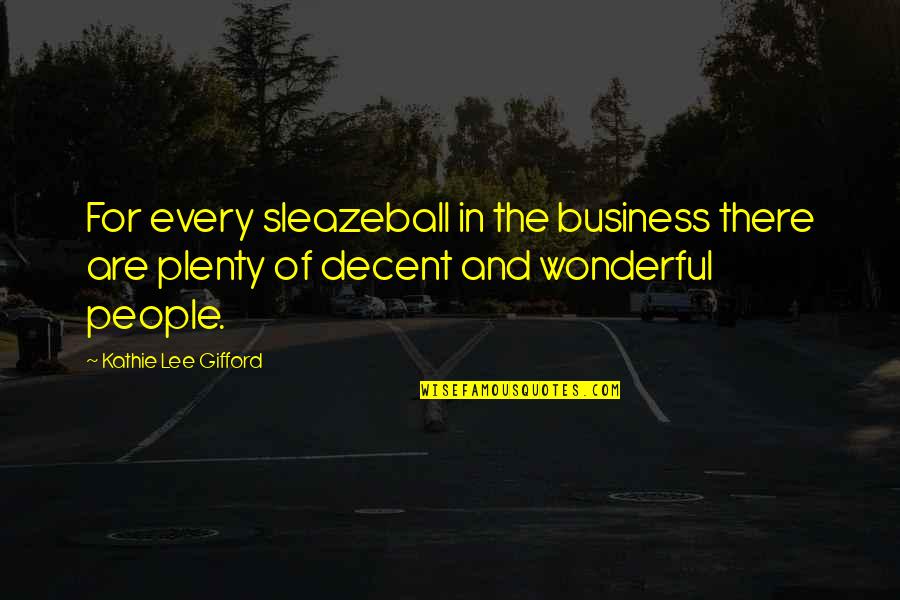 Kathie Lee Quotes By Kathie Lee Gifford: For every sleazeball in the business there are