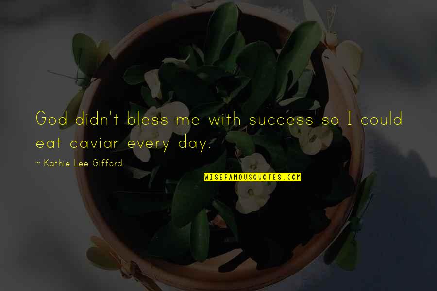 Kathie Quotes By Kathie Lee Gifford: God didn't bless me with success so I