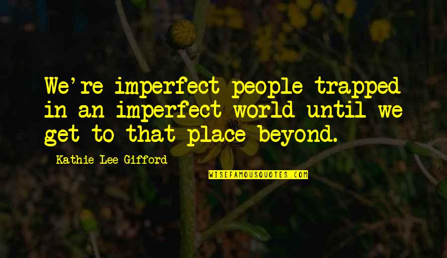 Kathie Quotes By Kathie Lee Gifford: We're imperfect people trapped in an imperfect world