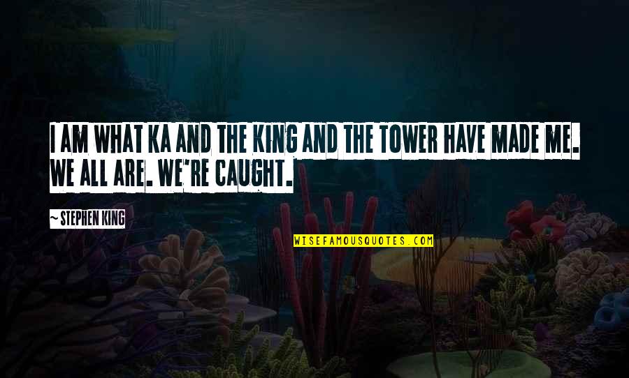 Kathie Sarachild Quotes By Stephen King: I am what ka and the King and