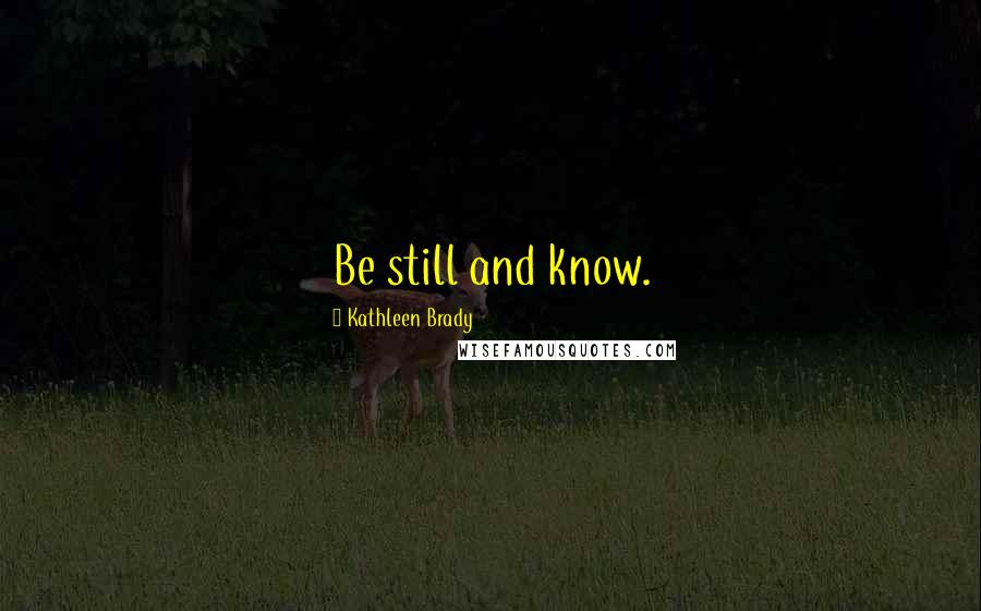 Kathleen Brady quotes: Be still and know.