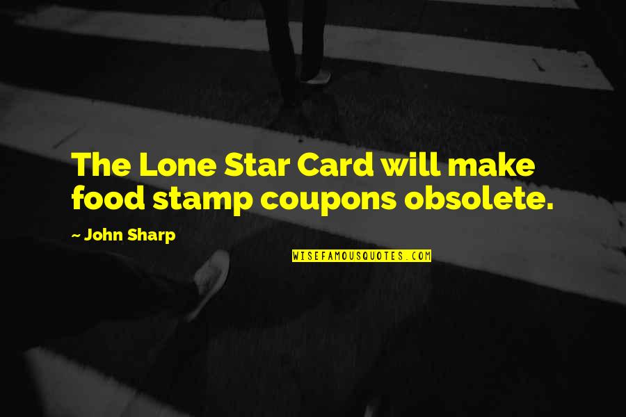 Kathleen Cleaver Quotes By John Sharp: The Lone Star Card will make food stamp