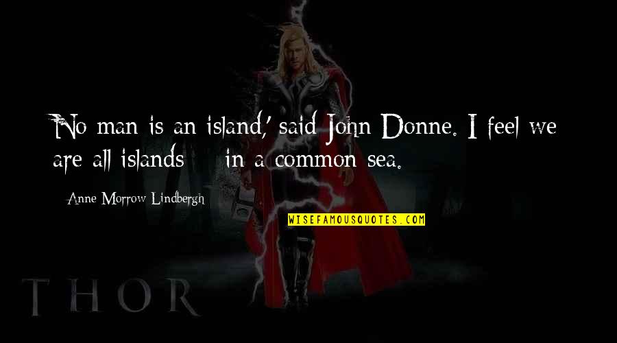 Kathleen Dean Moore Quotes By Anne Morrow Lindbergh: No man is an island,' said John Donne. Kathleen Dean Moore Quotes By Anne Morrow Lindbergh: No man is an island,' said John Donne.