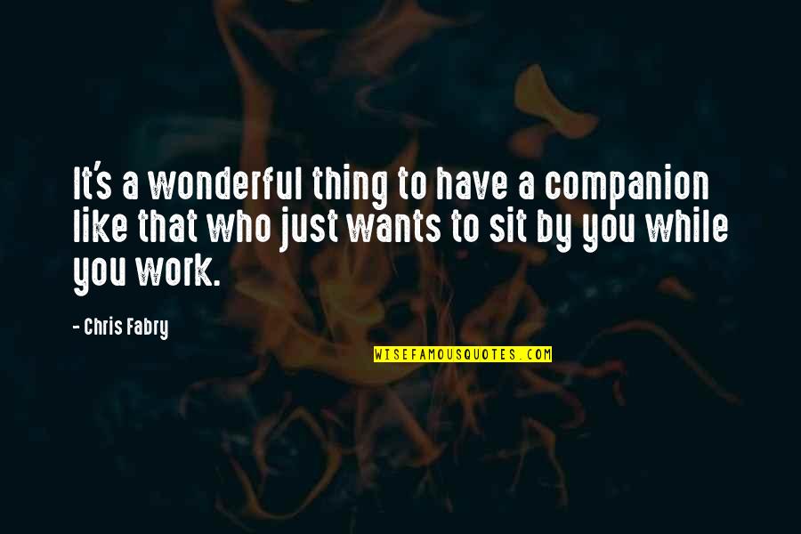 Kathleen Dean Moore Quotes By Chris Fabry: It's a wonderful thing to have a companion Kathleen Dean Moore Quotes By Chris Fabry: It's a wonderful thing to have a companion