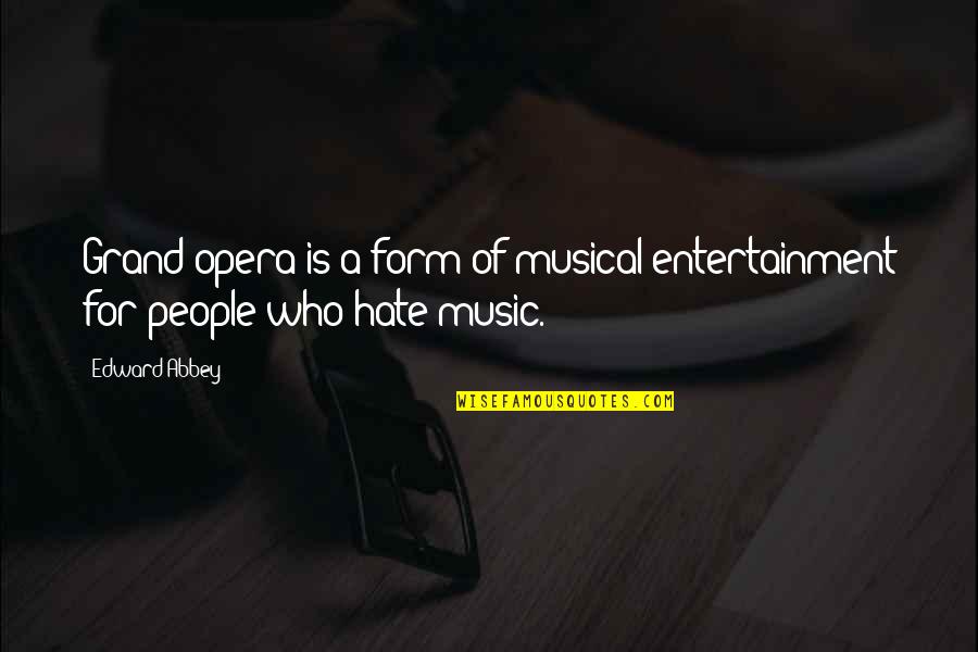 Kathleen Dean Moore Quotes By Edward Abbey: Grand opera is a form of musical entertainment