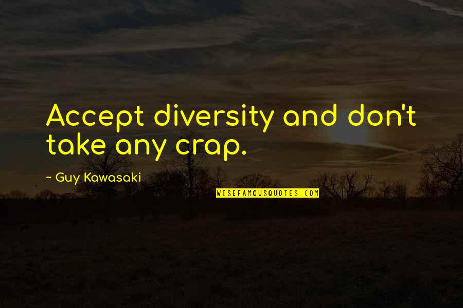 Kathleen Dean Moore Quotes By Guy Kawasaki: Accept diversity and don't take any crap. Kathleen Dean Moore Quotes By Guy Kawasaki: Accept diversity and don't take any crap.