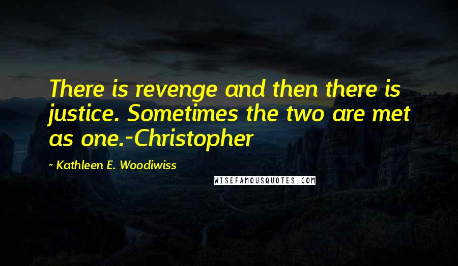 Kathleen E. Woodiwiss quotes: There is revenge and then there is justice. Sometimes the two are met as one.-Christopher