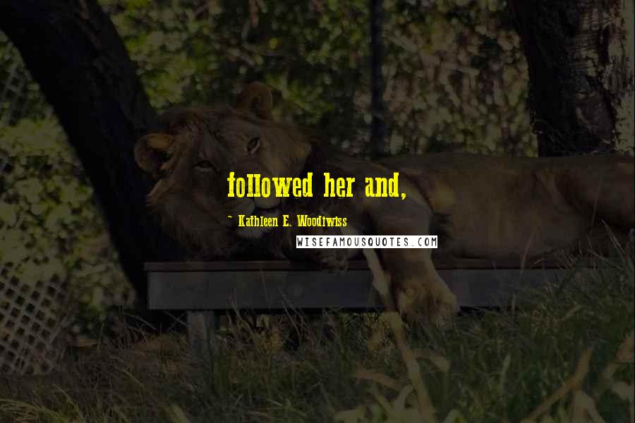 Kathleen E. Woodiwiss quotes: followed her and,