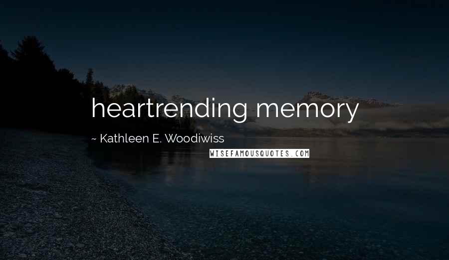 Kathleen E. Woodiwiss quotes: heartrending memory