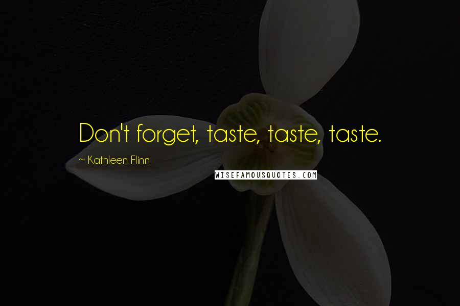 Kathleen Flinn quotes: Don't forget, taste, taste, taste.