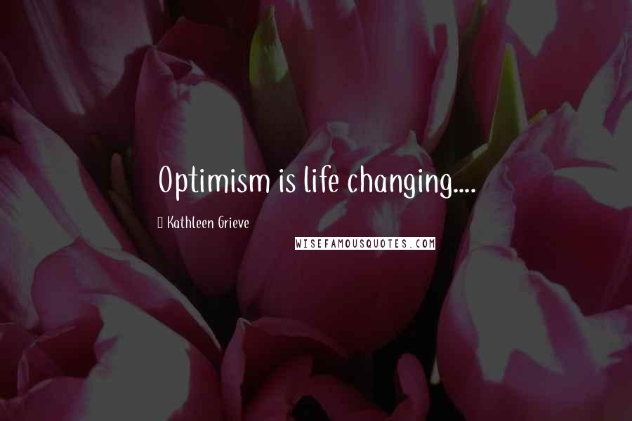 Kathleen Grieve quotes: Optimism is life changing....