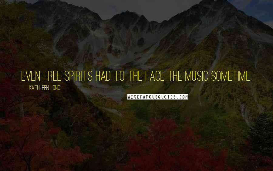 Kathleen Long quotes: Even free spirits had to the face the music sometime.