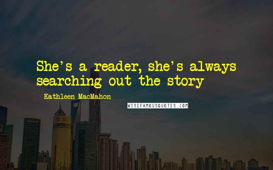 Kathleen MacMahon quotes: She's a reader, she's always searching out the story