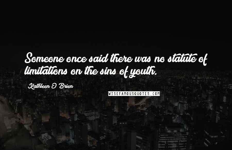 Kathleen O'Brien quotes: Someone once said there was no statute of limitations on the sins of youth.