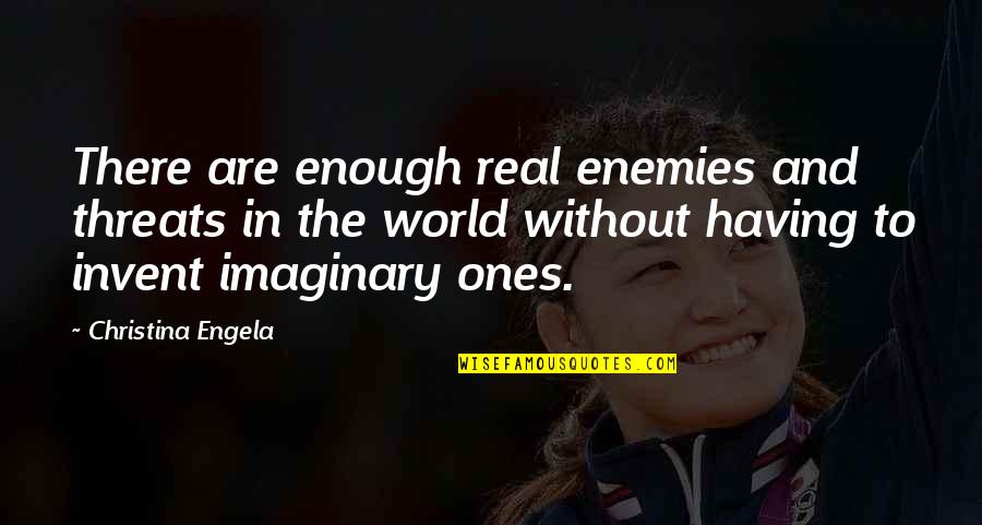 Kathleen Omeara Poetry Quotes By Christina Engela: There are enough real enemies and threats in