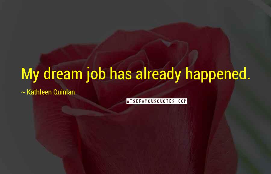Kathleen Quinlan quotes: My dream job has already happened.
